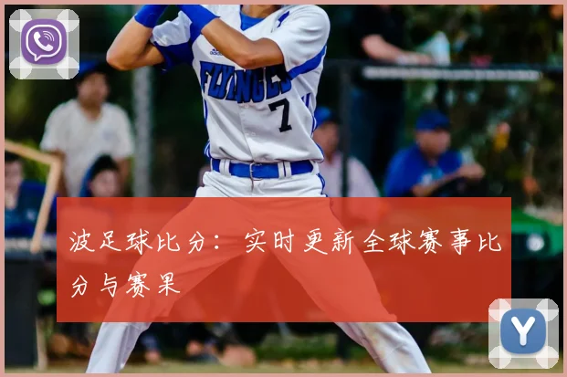 波足球比分：实时更新全球赛事比分与赛果